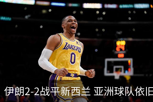伊朗2-2战平新西兰 亚洲球队依旧保持不败