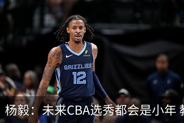 杨毅：未来CBA选秀都会是小年 教育公平更重要